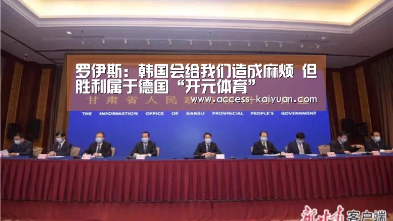 罗伊斯:韩国会给我们造成麻烦 但胜利属于德国“开元体育”(图1) 开元体育