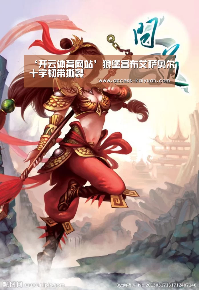 ‘开云体育网站’狼堡宣布艾萨奥尔十字韧带撕裂(图1) 开云体育网站