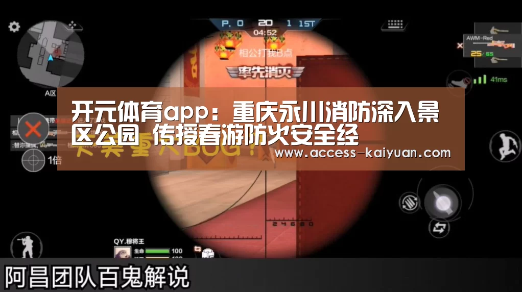 开元体育app:重庆永川消防深入景区公园 传授春游防火安全经(图1) 开云体育网站